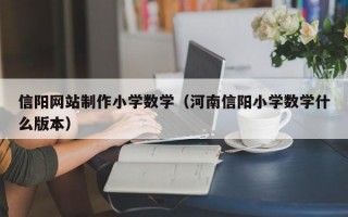 信阳网站制作小学数学（河南信阳小学数学什么版本）