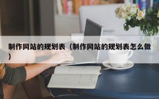 制作网站的规划表（制作网站的规划表怎么做）