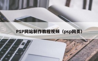 PSP网站制作教程视频（psp网页）