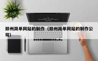 郑州简单网站的制作（郑州简单网站的制作公司）