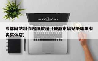 成都网站制作贴纸教程（成都市墙贴纸哪里有卖实体店）