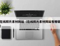 在线照片素材网站（在线照片素材网站有哪些）