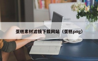 蛋糕素材滤镜下载网站（蛋糕png）