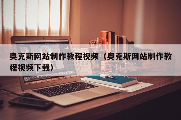 奥克斯网站制作教程视频(奥克斯网站制作教程视频下载)